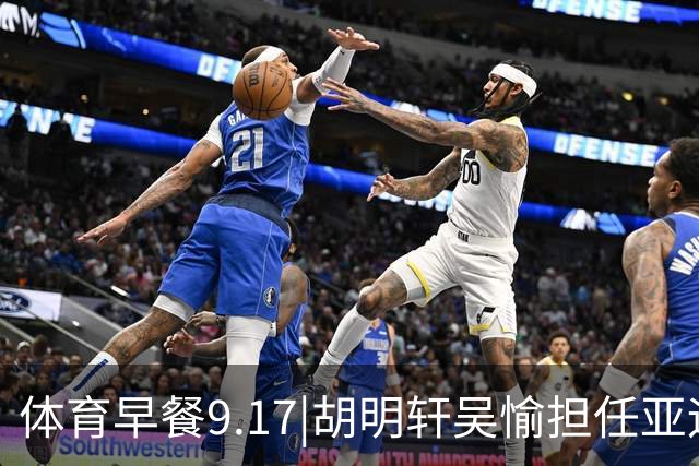 体育早餐9.17|胡明轩吴愉担任亚运开幕旗手 F1公布2027赛历